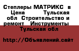 Степлеры МАТРИКС 4в1 › Цена ­ 900 - Тульская обл. Строительство и ремонт » Инструменты   . Тульская обл.